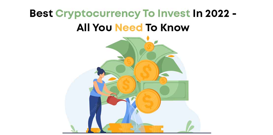 Best Cryptocurrency To Invest In 2022 – All You Need To Know