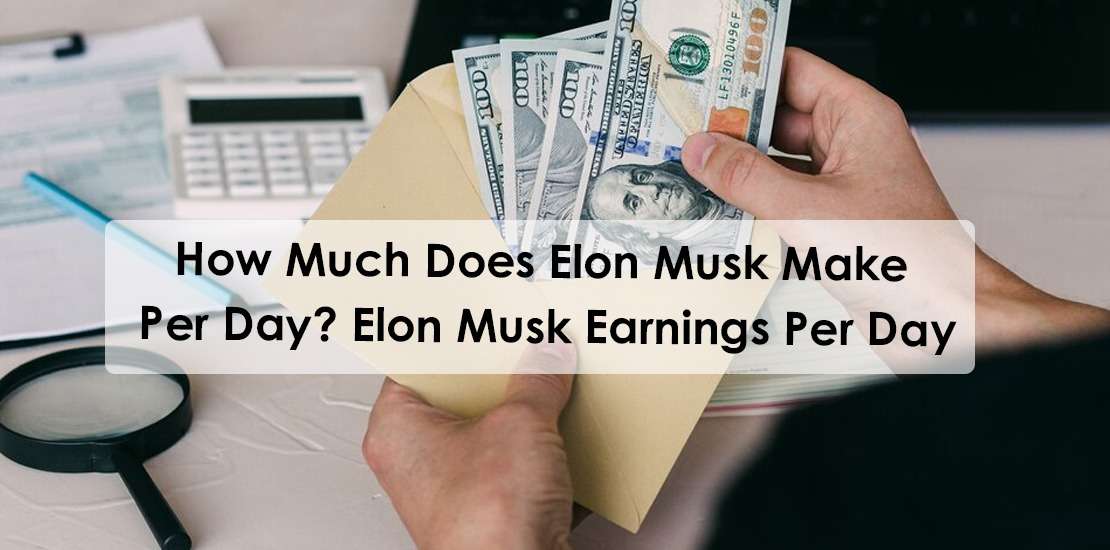How Much Does Elon Musk Make Per Day? Elon Musk Earnings Per Day