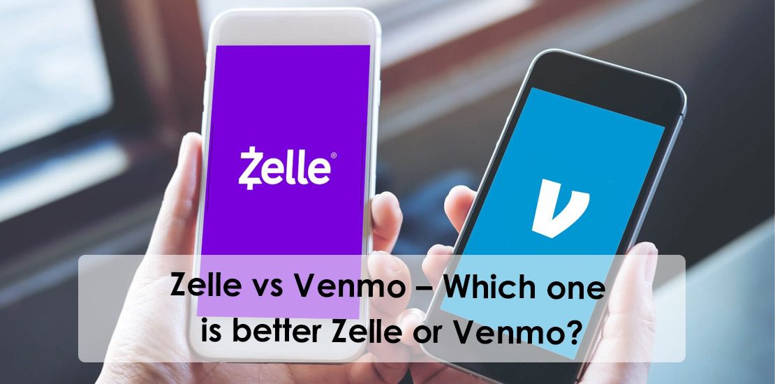 Zelle vs Venmo – Which one is better Zelle or Venmo?