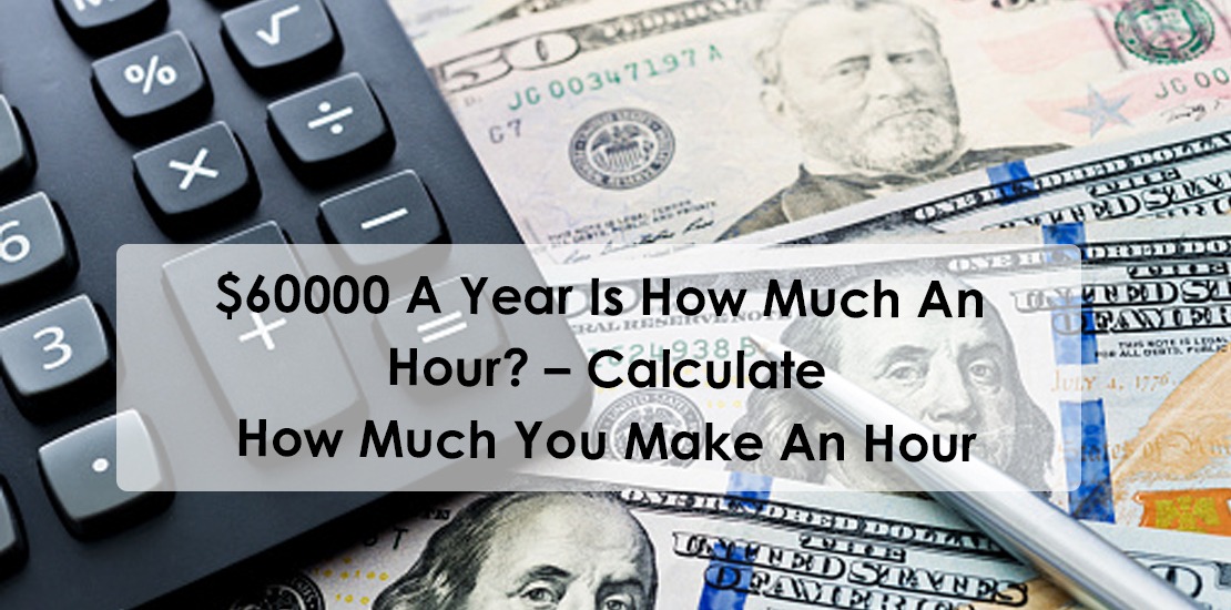 $60000 A Year Is How Much An Hour? – Calculate How Much You Make An Hour