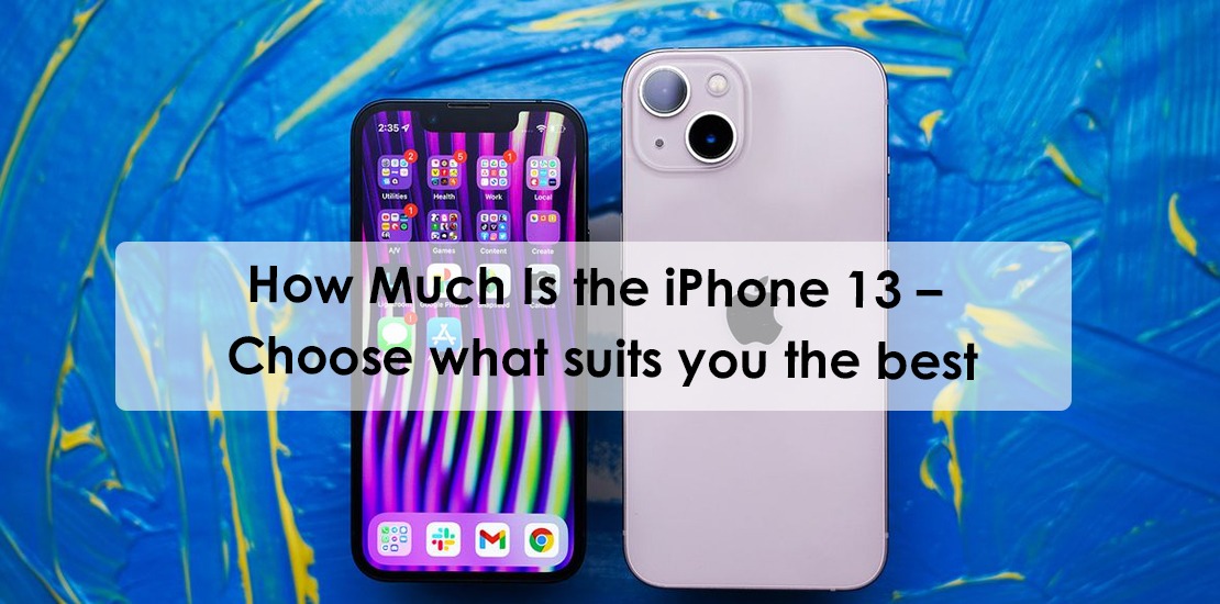 How Much Is the iPhone 13 – Choose What Suits You the Best