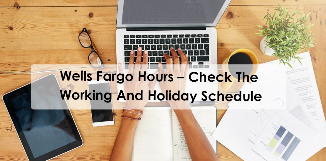 Wells Fargo Hours – Check The Working And Holiday Schedule 