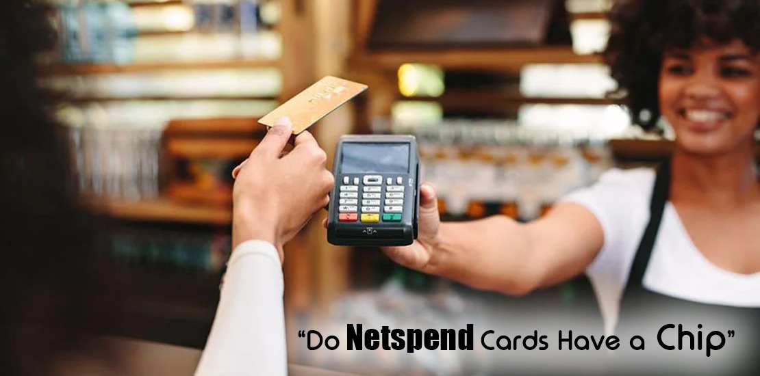 “Do Netspend Cards Have a Chip”: All You Need To Know