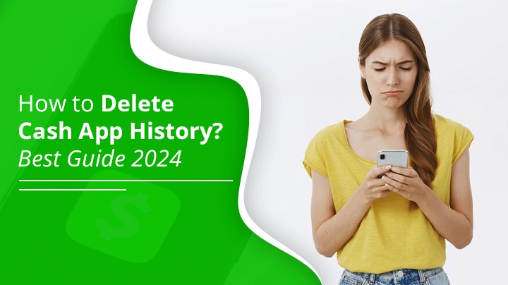 How to Delete Cash App History? Best Guide 2024